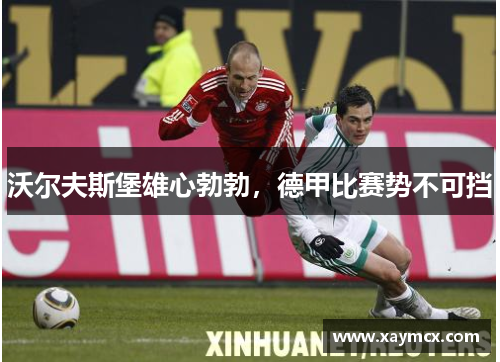 沃尔夫斯堡雄心勃勃，德甲比赛势不可挡