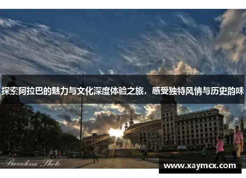 探索阿拉巴的魅力与文化深度体验之旅，感受独特风情与历史韵味